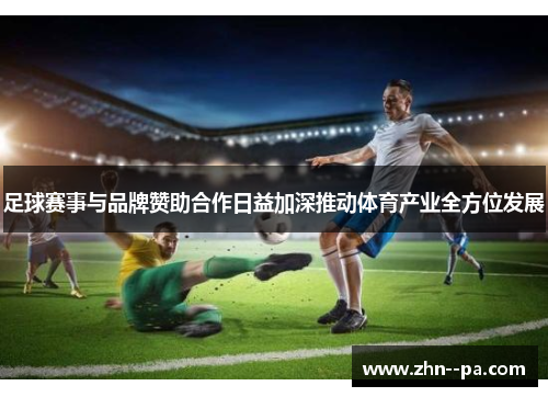 足球赛事与品牌赞助合作日益加深推动体育产业全方位发展