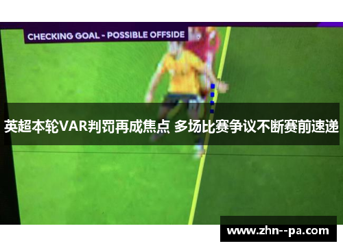 英超本轮VAR判罚再成焦点 多场比赛争议不断赛前速递 英超本轮VAR判罚再成焦点 多场比赛争议不断赛前速递
