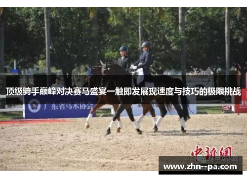 顶级骑手巅峰对决赛马盛宴一触即发展现速度与技巧的极限挑战