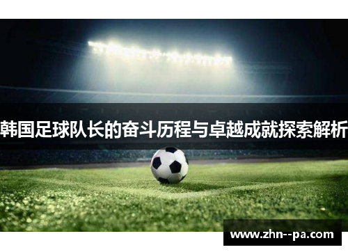 韩国足球队长的奋斗历程与卓越成就探索解析