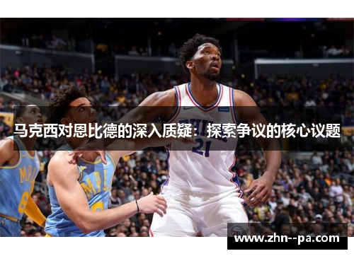 马克西对恩比德的深入质疑：探索争议的核心议题