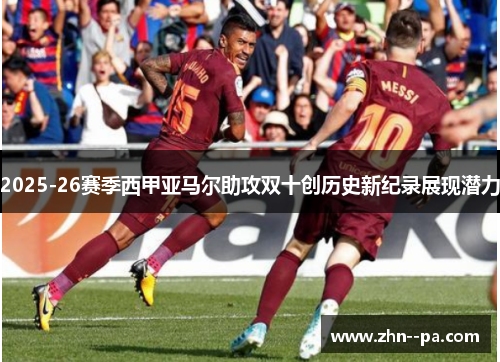 2025-26赛季西甲亚马尔助攻双十创历史新纪录展现潜力