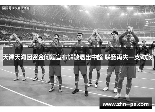 天津天海因资金问题宣布解散退出中超 联赛再失一支劲旅