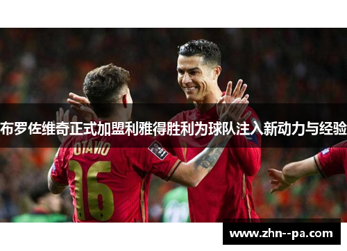 布罗佐维奇正式加盟利雅得胜利为球队注入新动力与经验